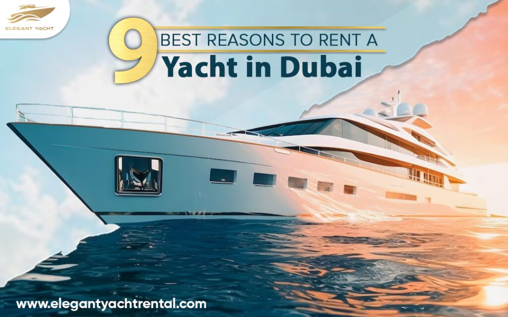 9 Best Reasons To Rent a Yacht in Dubai