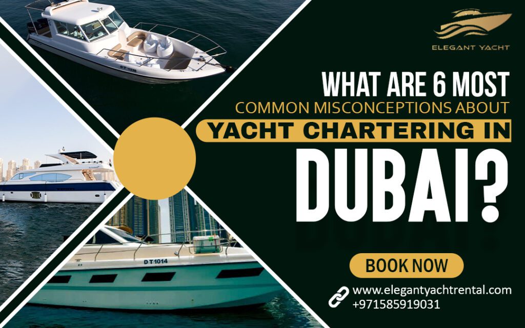 What Are 6 Most Common Misconceptions About Yacht Chartering In Dubai