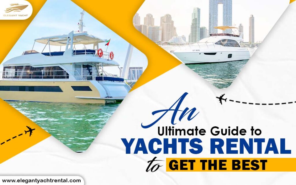 An Ultimate Guide to Yachts Rental to Get the Best