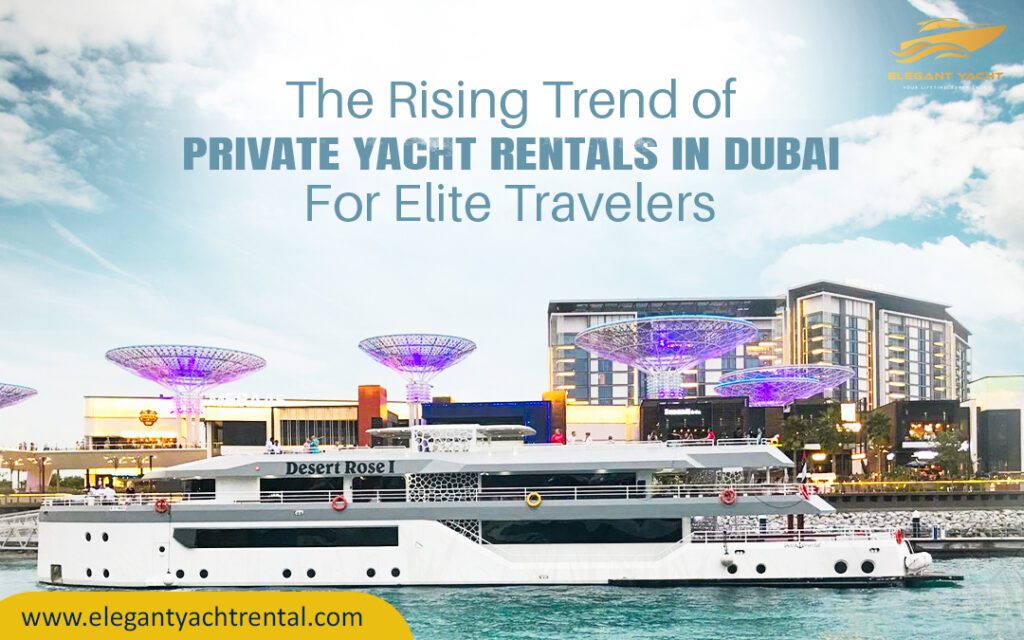 The Rising Trend of Private Yacht Rentals in Dubai for Elite Travelers