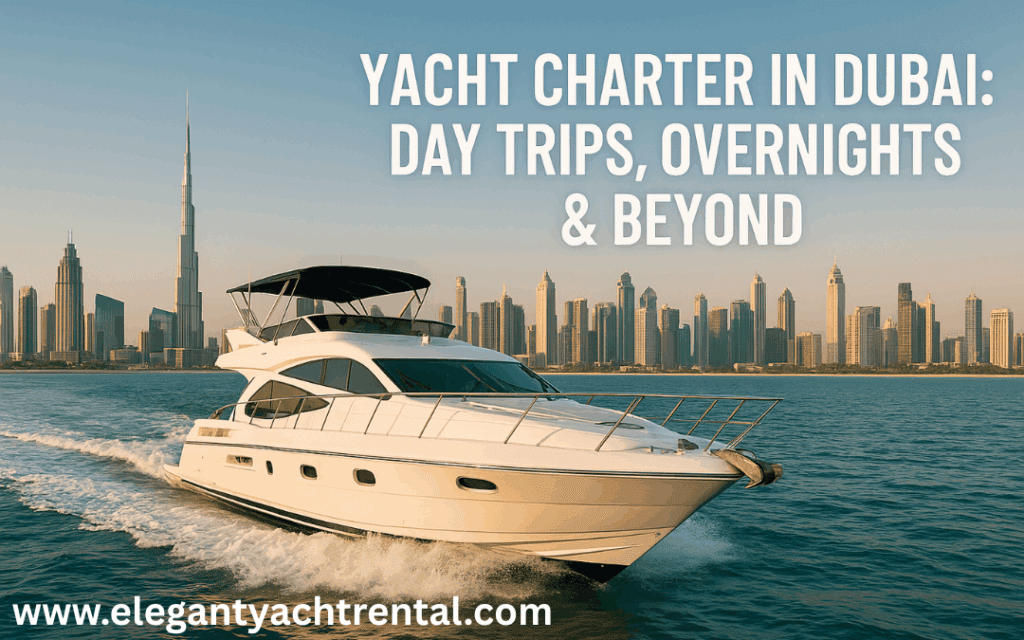 Yacht Charter in Dubai: Day Trips, Overnights & Beyond